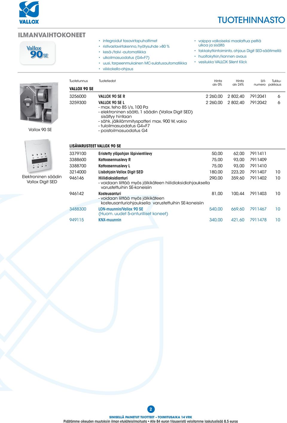 260,00 2 802,40 7912041 6 3259300 VALLOX 90 SE L 2 260,00 2 802,40 7912042 6 - max. teho 85 l/s, 100 Pa - elektroninen säätö, 1 säädin ( Digit SED) sisältyy hintaan - sähk. jälkilämmityspatteri max.