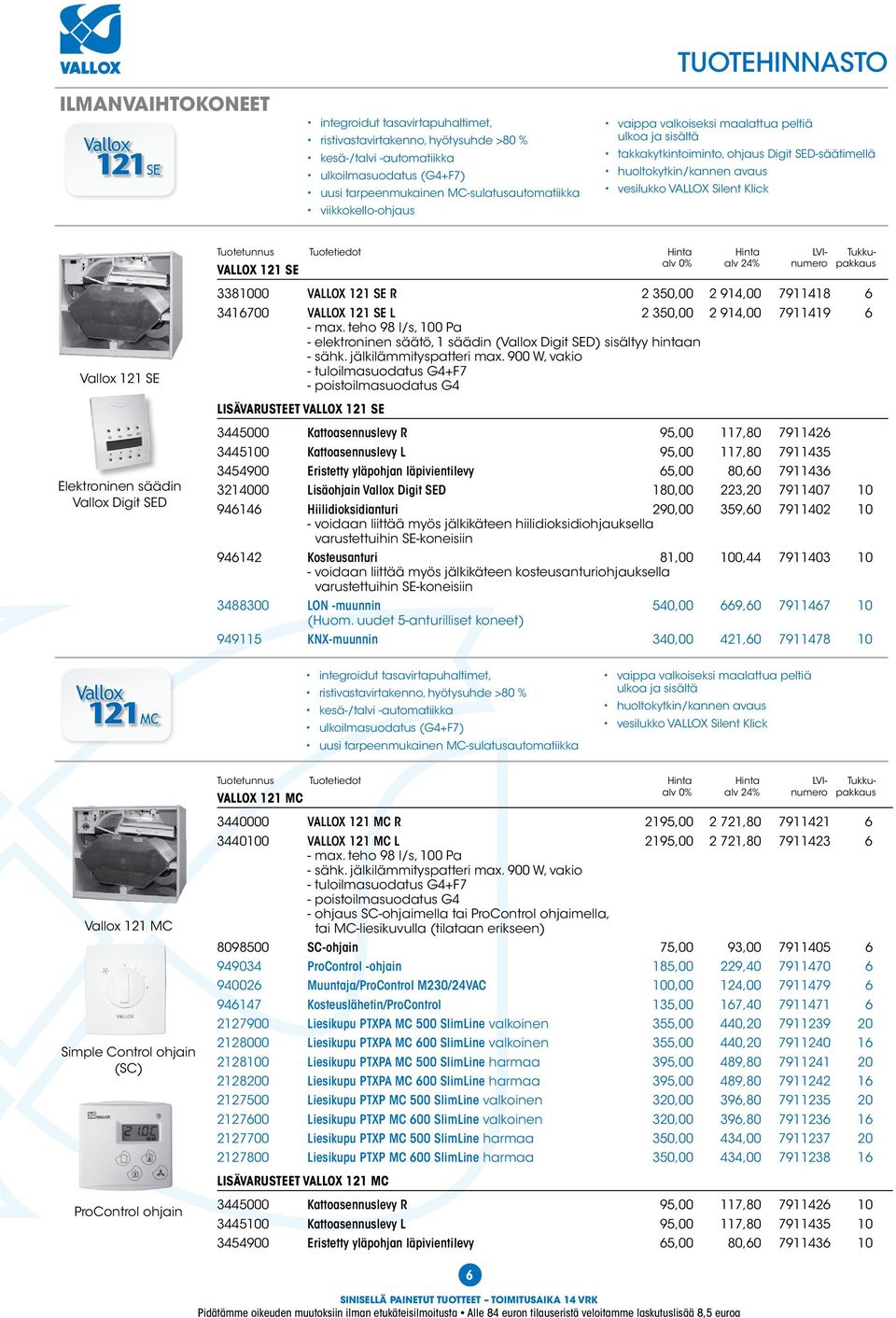 VALLOX 121 SE R 2 350,00 2 914,00 7911418 6 3416700 VALLOX 121 SE L 2 350,00 2 914,00 7911419 6 - max. teho 98 l/s, 100 Pa - elektroninen säätö, 1 säädin ( Digit SED) sisältyy hintaan - sähk.