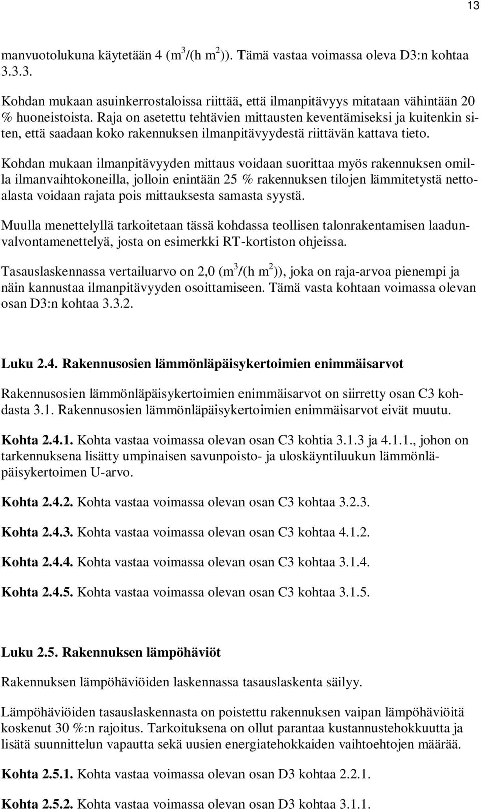 Kohdan mukaan ilmanpitävyyden mittaus voidaan suorittaa myös rakennuksen omilla ilmanvaihtokoneilla, jolloin enintään 25 % rakennuksen tilojen lämmitetystä nettoalasta voidaan rajata pois