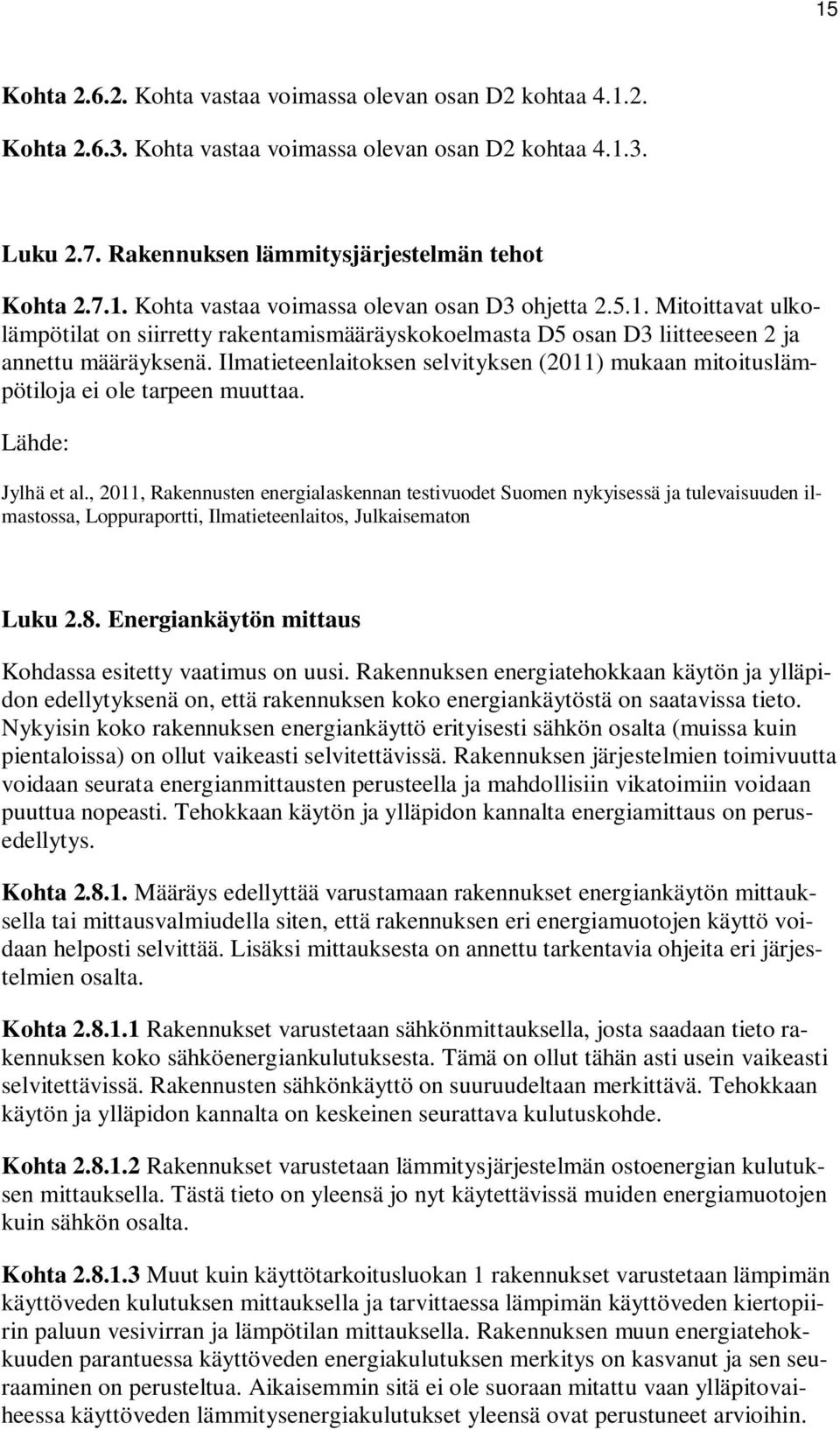 Ilmatieteenlaitoksen selvityksen (2011) mukaan mitoituslämpötiloja ei ole tarpeen muuttaa. Lähde: Jylhä et al.