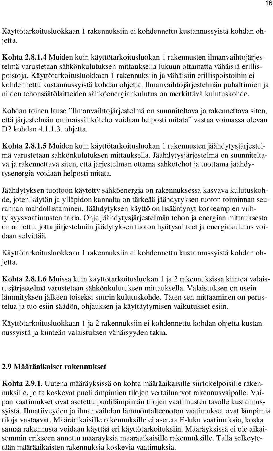 Ilmanvaihtojärjestelmän puhaltimien ja niiden tehonsäätölaitteiden sähköenergiankulutus on merkittävä kulutuskohde.