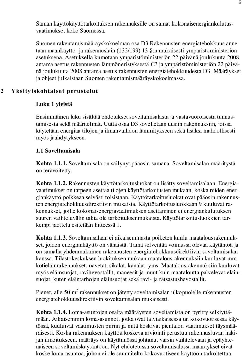 Asetuksella kumotaan ympäristöministeriön 22 päivänä joulukuuta 2008 antama asetus rakennusten lämmöneristyksestä C3 ja ympäristöministeriön 22 päivänä joulukuuta 2008 antama asetus rakennusten