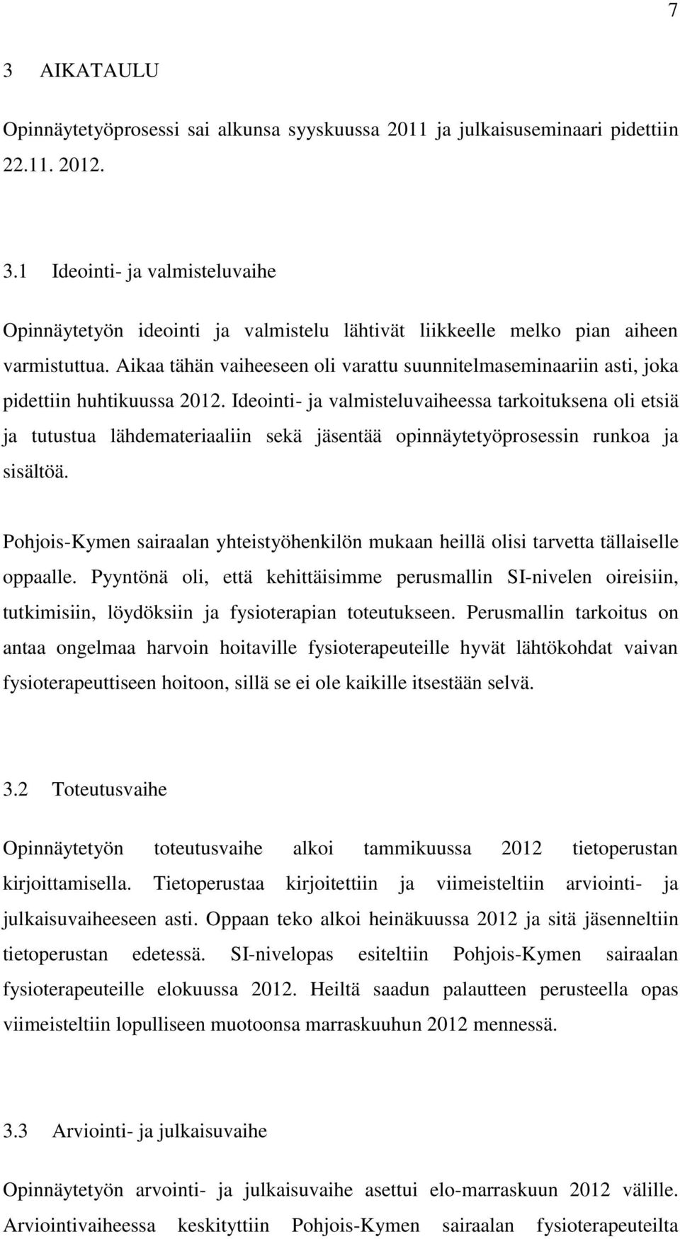 Ideointi- ja valmisteluvaiheessa tarkoituksena oli etsiä ja tutustua lähdemateriaaliin sekä jäsentää opinnäytetyöprosessin runkoa ja sisältöä.