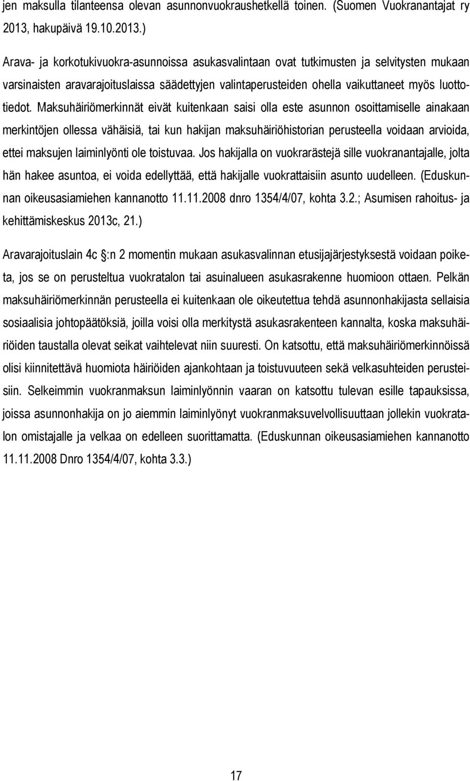 ) Arava- ja korkotukivuokra-asunnoissa asukasvalintaan ovat tutkimusten ja selvitysten mukaan varsinaisten aravarajoituslaissa säädettyjen valintaperusteiden ohella vaikuttaneet myös luottotiedot.
