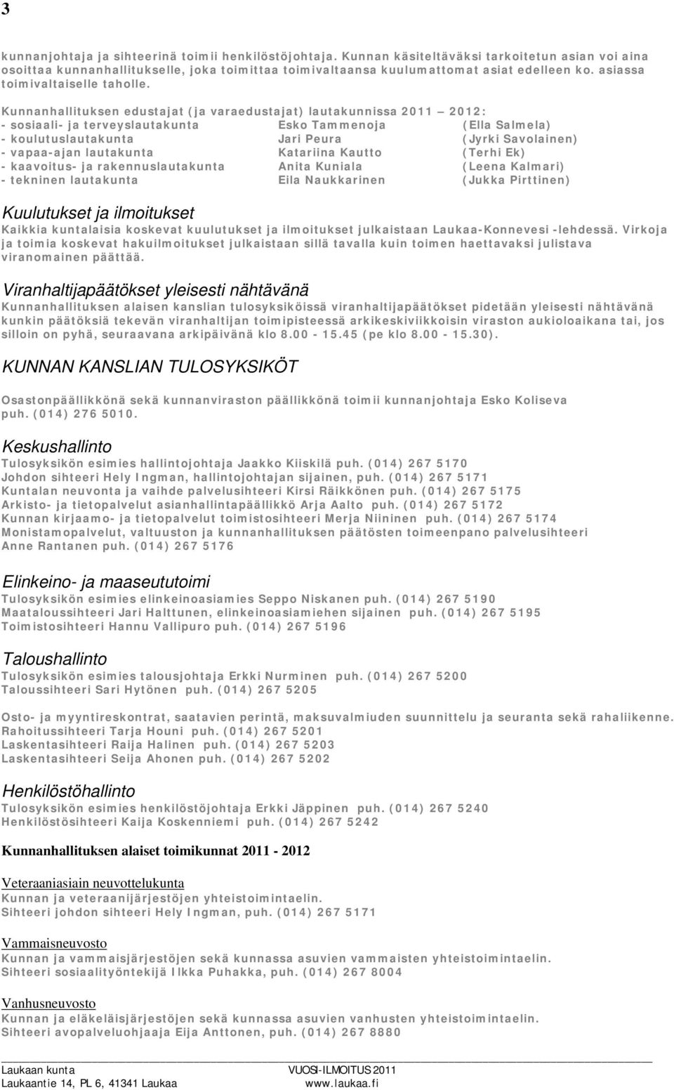 Kunnanhallituksen edustajat (ja varaedustajat) lautakunnissa 2011 2012: - sosiaali- ja terveyslautakunta Esko Tammenoja (Ella Salmela) - koulutuslautakunta Jari Peura (Jyrki Savolainen) - vapaa-ajan