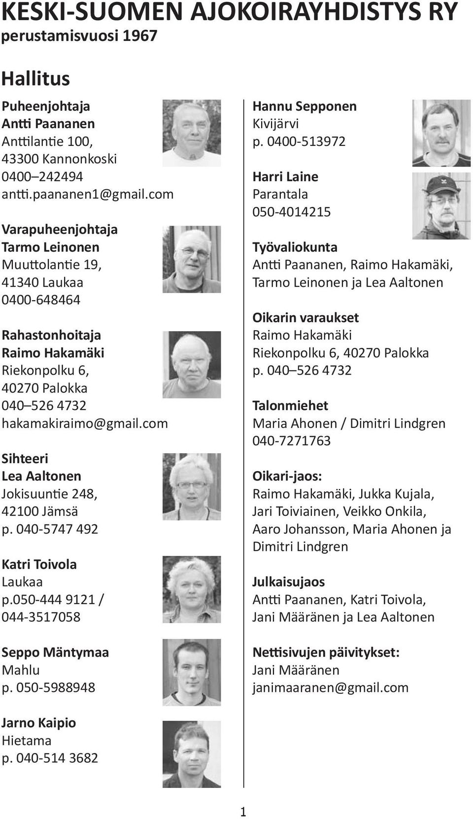 com Sihteeri Lea Aaltonen Jokisuuntie 248, 42100 Jämsä p. 040-5747 492 Katri Toivola Laukaa p.050-444 9121 / 044-3517058 Seppo Mäntymaa Mahlu p. 050-5988948 Hannu Sepponen Kivijärvi p.