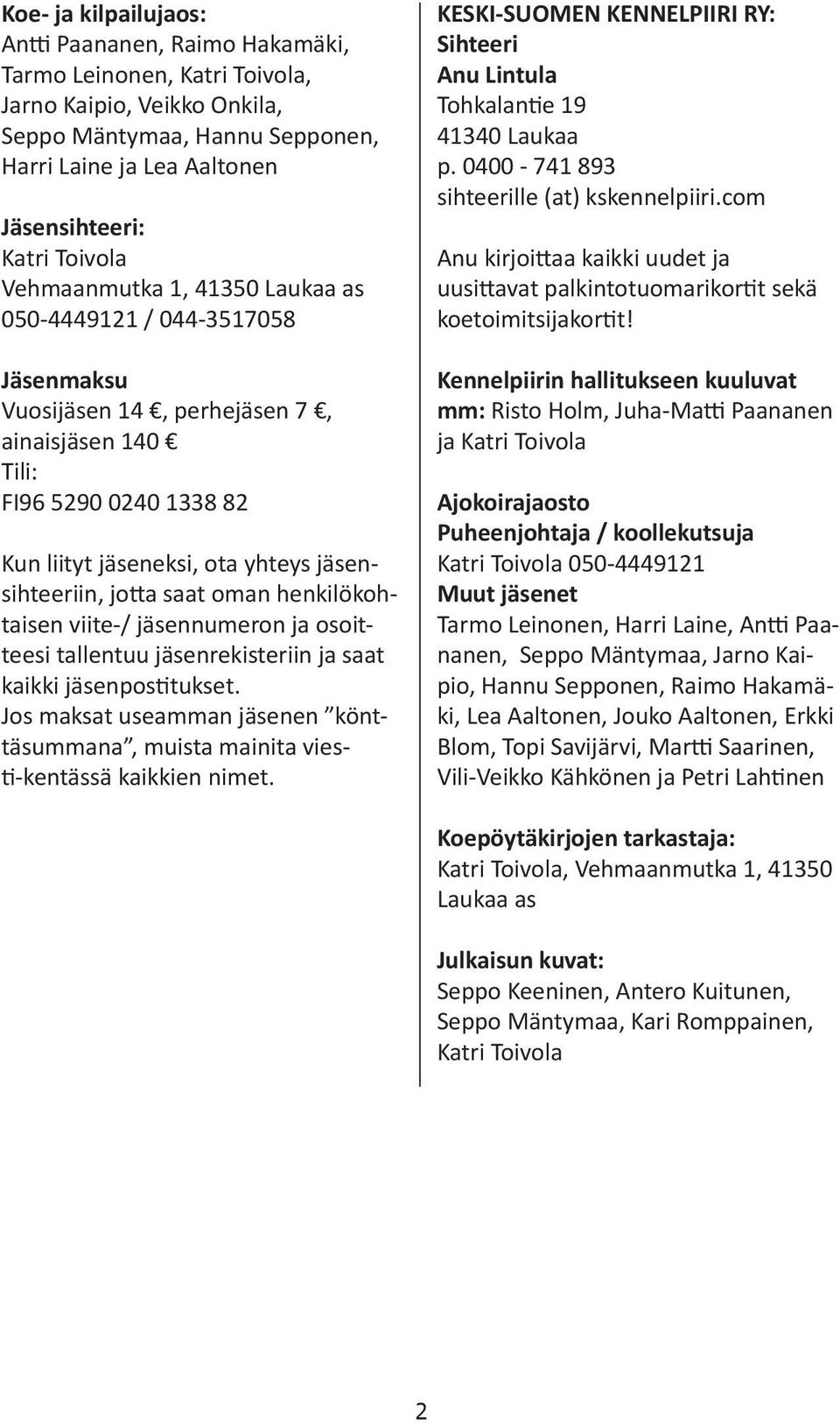 jäsensihteeriin, jotta saat oman henkilökohtaisen viite-/ jäsennumeron ja osoitteesi tallentuu jäsenrekisteriin ja saat kaikki jäsenpostitukset.