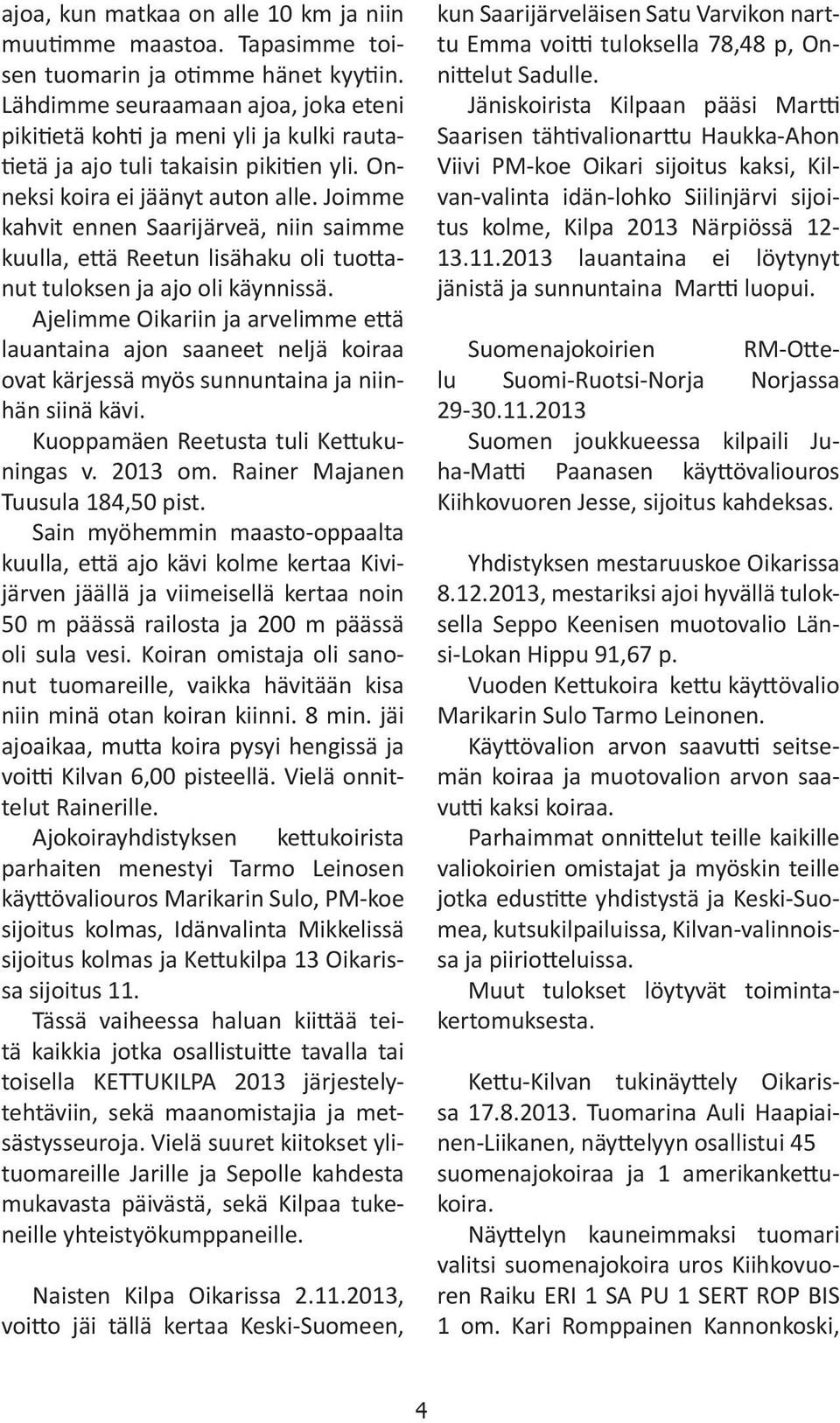 Joimme kahvit ennen Saarijärveä, niin saimme kuulla, että Reetun lisähaku oli tuottanut tuloksen ja ajo oli käynnissä.