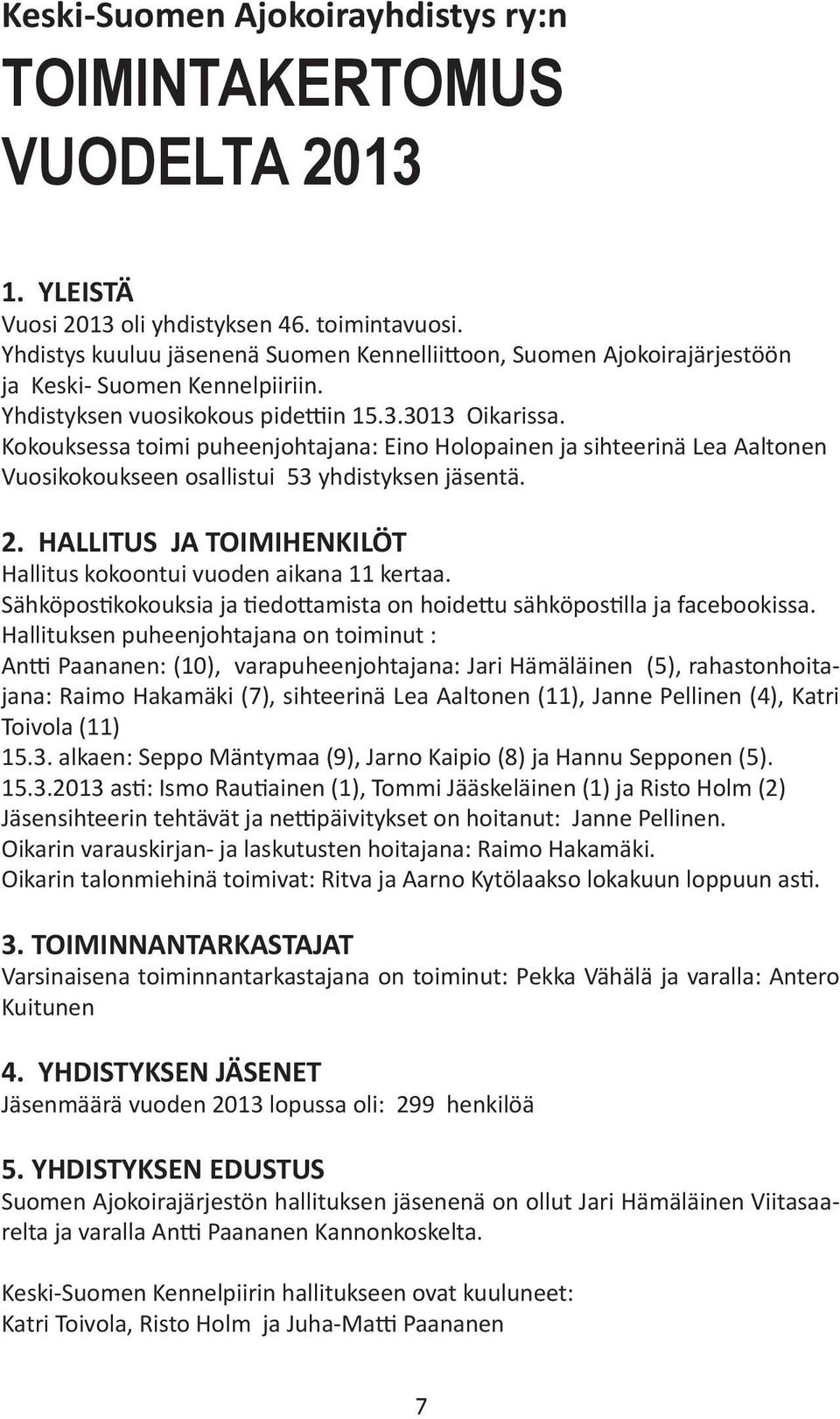 Kokouksessa toimi puheenjohtajana: Eino Holopainen ja sihteerinä Lea Aaltonen Vuosikokoukseen osallistui 53 yhdistyksen jäsentä. 2.