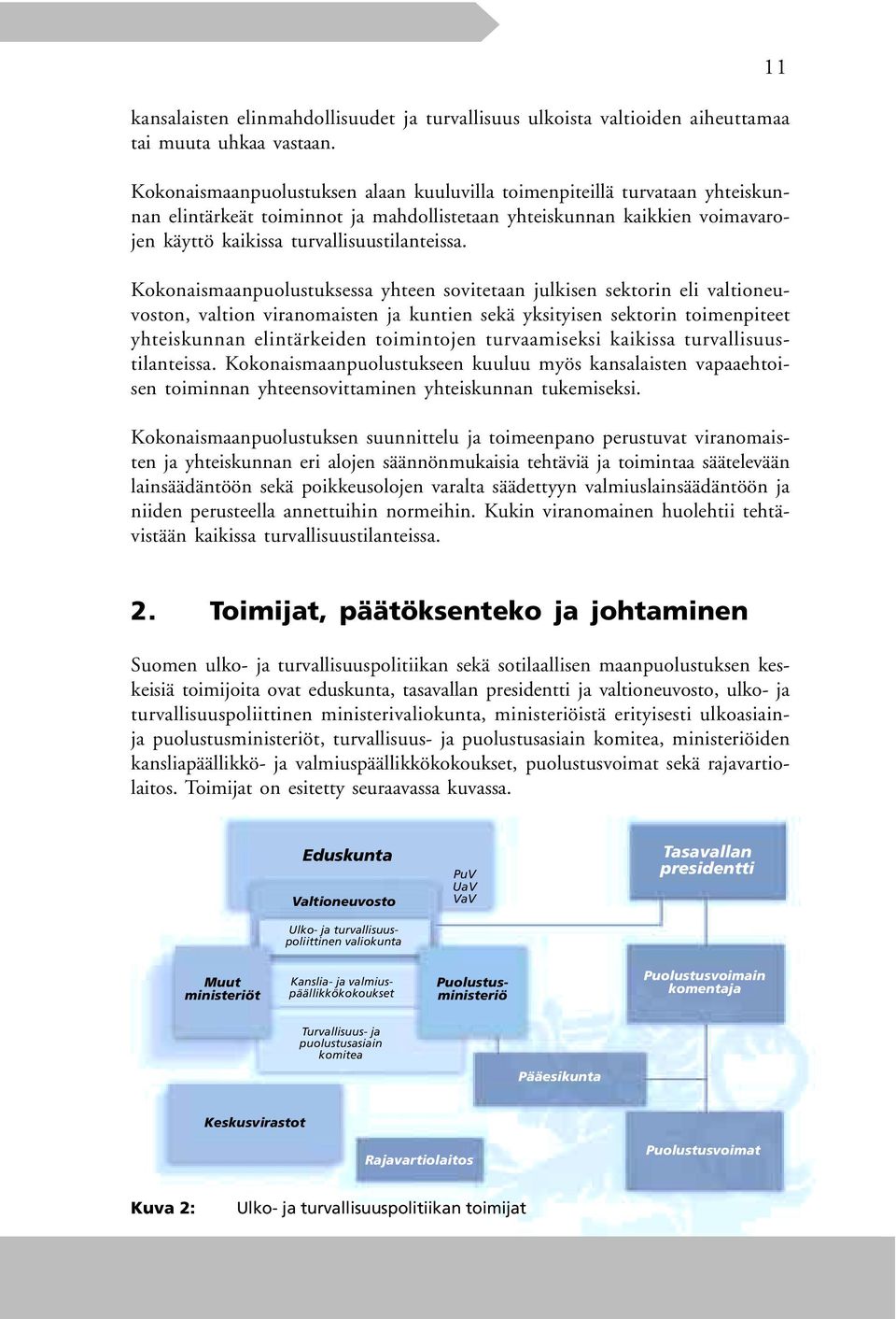 Kokonaismaanpuolustuksessa yhteen sovitetaan julkisen sektorin eli valtioneuvoston, valtion viranomaisten ja kuntien sekä yksityisen sektorin toimenpiteet yhteiskunnan elintärkeiden toimintojen