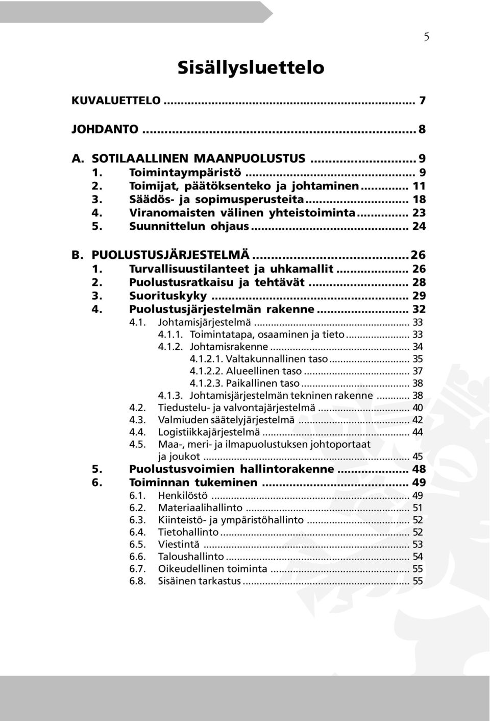 Suorituskyky... 29 4. Puolustusjärjestelmän rakenne... 32 4.1. Johtamisjärjestelmä... 33 4.1.1. Toimintatapa, osaaminen ja tieto... 33 4.1.2. Johtamisrakenne... 34 4.1.2.1. Valtakunnallinen taso.