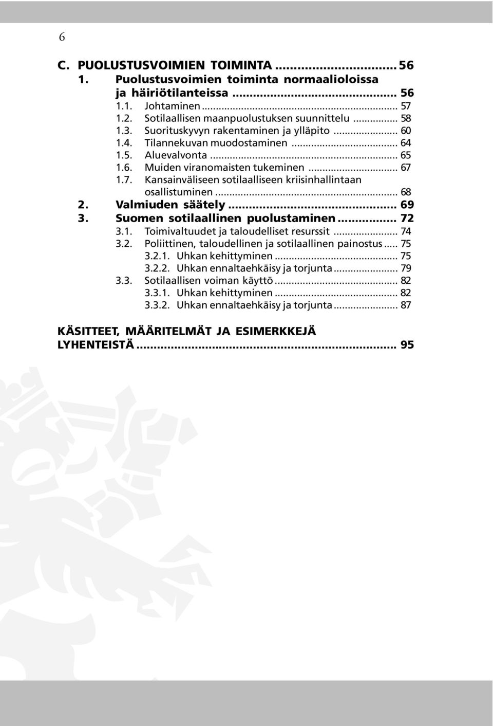 1.7. Kansainväliseen sotilaalliseen kriisinhallintaan osallistuminen... 68 2. Valmiuden säätely... 69 3. Suomen sotilaallinen puolustaminen... 72 3.1. Toimivaltuudet ja taloudelliset resurssit... 74 3.