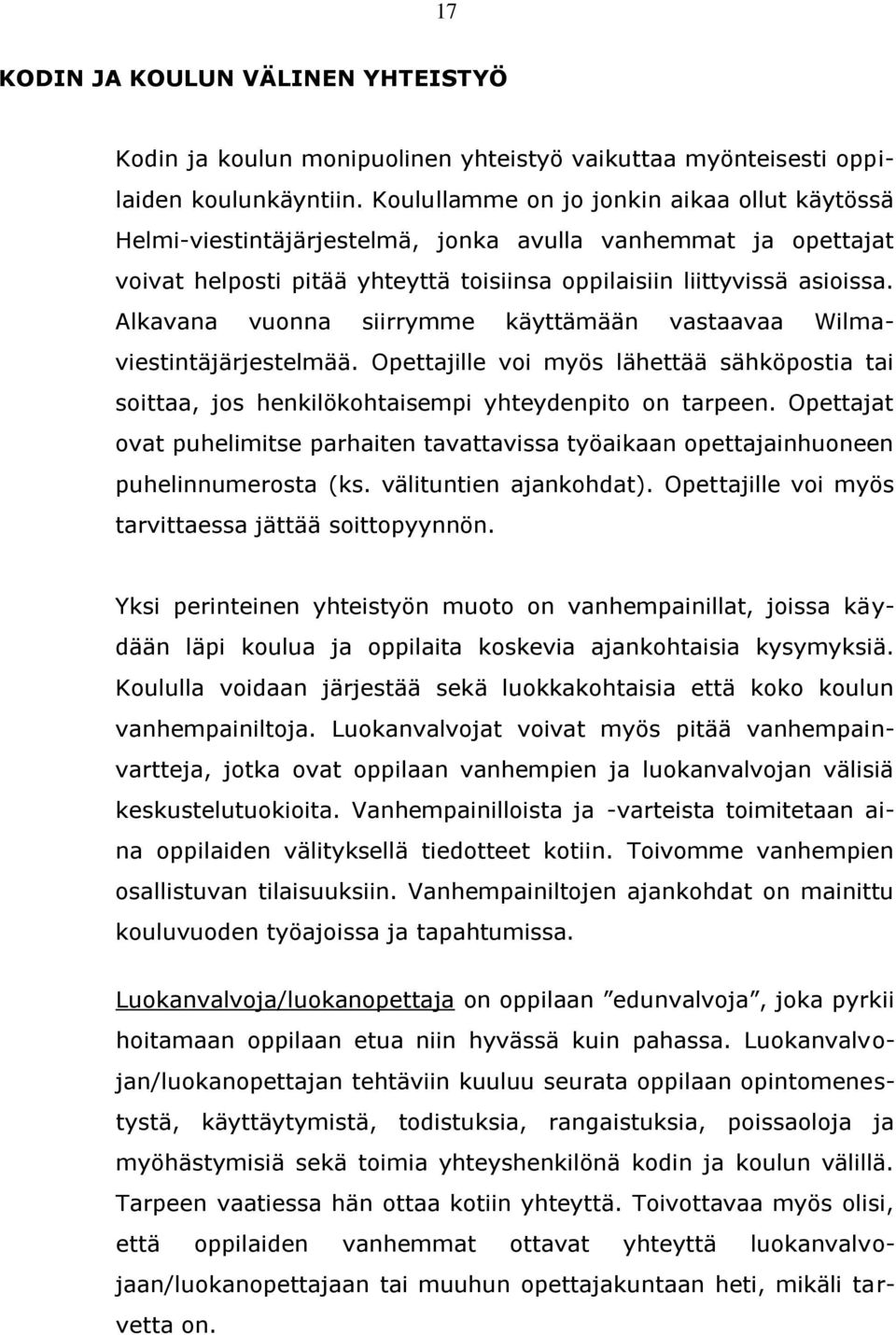 Alkavana vuonna siirrymme käyttämään vastaavaa Wilmaviestintäjärjestelmää. Opettajille voi myös lähettää sähköpostia tai soittaa, jos henkilökohtaisempi yhteydenpito on tarpeen.