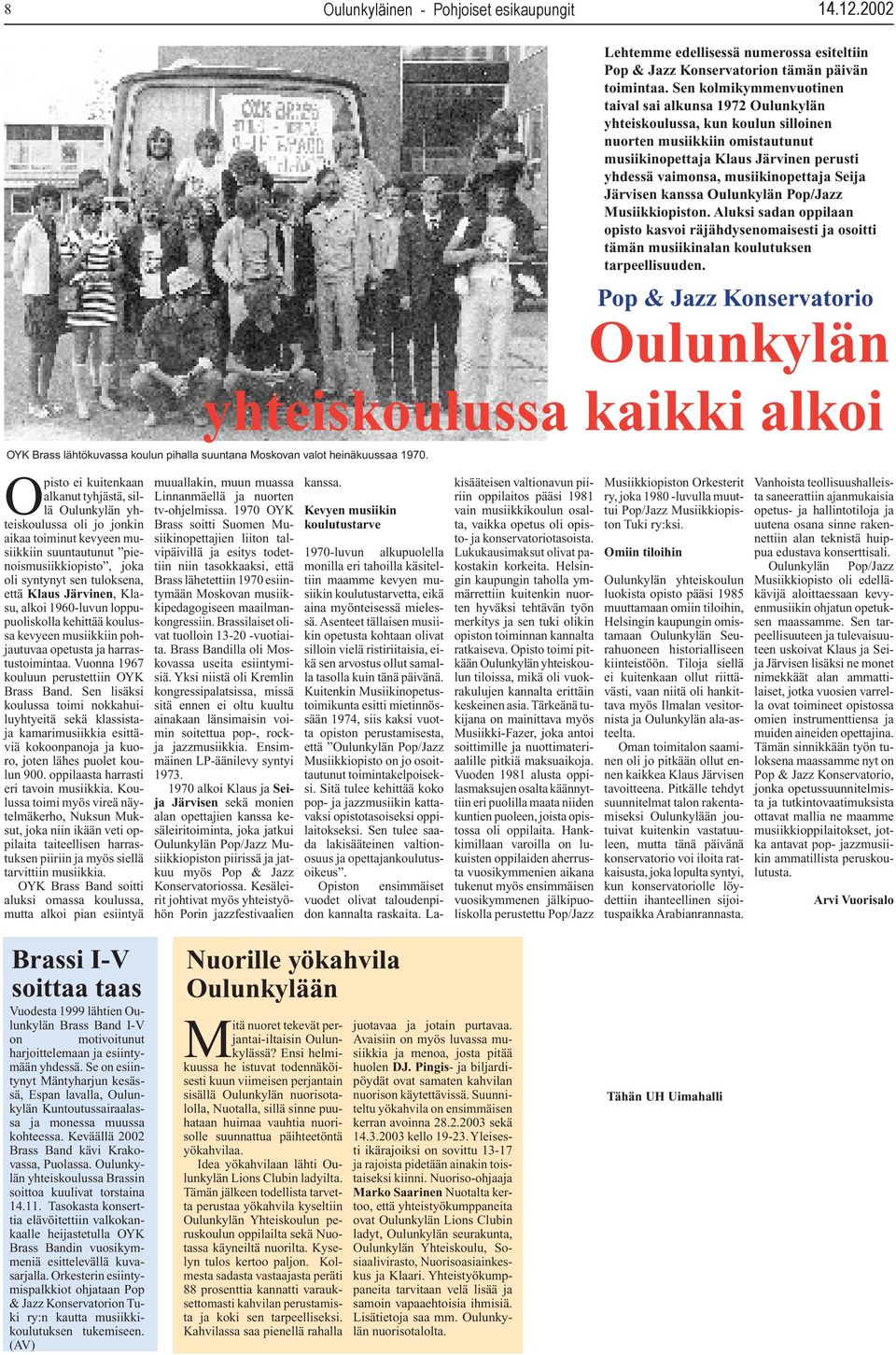 musiikinopettaja Seija Järvisen kanssa Oulunkylän Pop/Jazz Musiikkiopiston. Aluksi sadan oppilaan opisto kasvoi räjähdysenomaisesti ja osoitti tämän musiikinalan koulutuksen tarpeellisuuden.