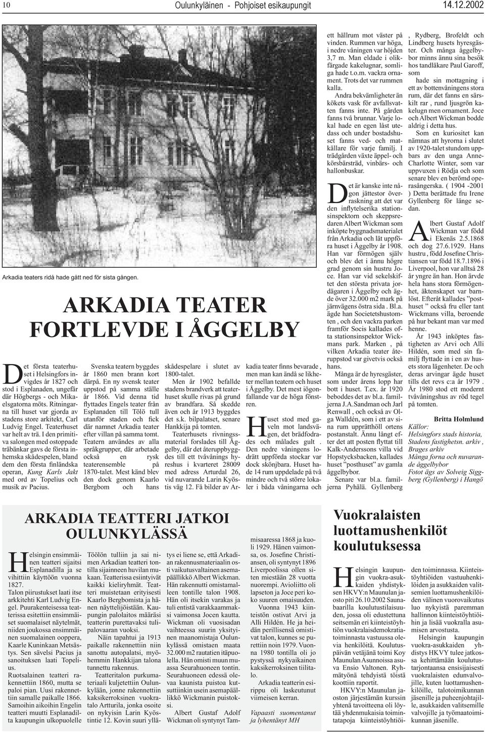 asumisneuvojapalveluja kunnan vuokra-asunnoissa asuville. Equal-projekti on EU:n sosiaalirahaston rahoittama hanke. Projektin hallinnoijana on Helsingin Yliopiston täydennyskoulutuskeskus Palmenia.