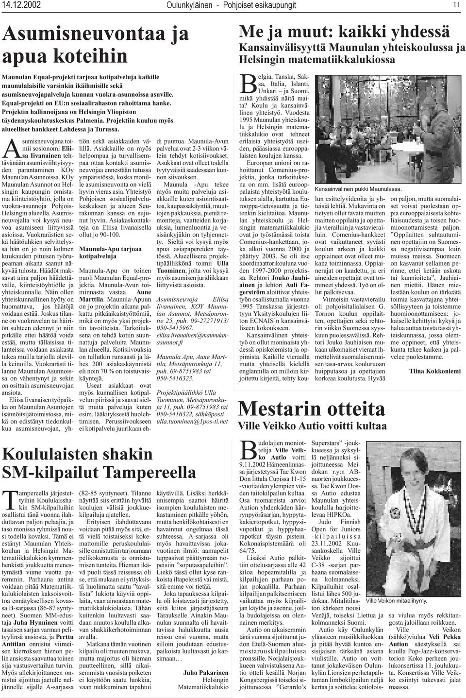METSÄLÄN AUTOHUOLTO OY Asesepänkuja 2, 090620 HELSINKI PUHELIN (09) 757 0441 Tule kuntoilemaan Aluekeskus Oltermannin kuntosalille tai hanki lahjaksi kuntosalikortti.