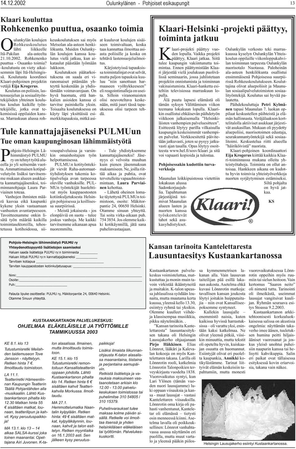 huilu ja Ismo Hintsala, piano. Ohjelma 5 (sisältää glögitarjoilun). su 15.12. klo 10 3. adventtisunnuntain messu Annele Martin, Leo Norja, Rauno Myllylä, Vox Sonora ja Pakilan Naisvoimistelijat su 15.
