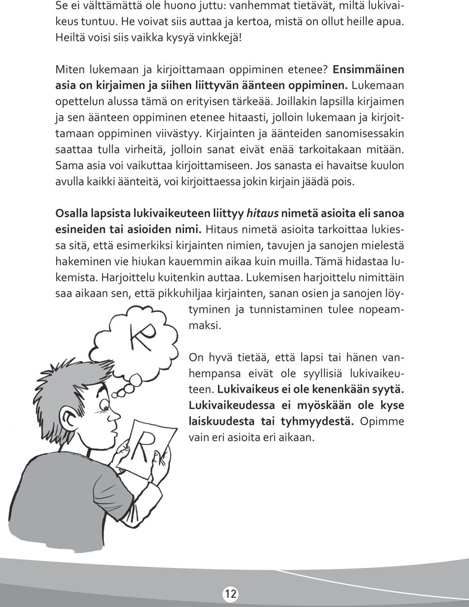 Joillakin lapsilla kirjaimen ja sen äänteen oppiminen etenee hitaasti, jolloin lukemaan ja kirjoittamaan oppiminen viivästyy.