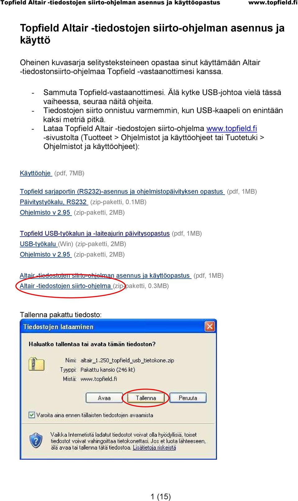 - Lataa Topfield Altair -tiedostojen siirto-ohjelma -sivustolta (Tuotteet > Ohjelmistot ja käyttöohjeet tai Tuotetuki > Ohjelmistot ja käyttöohjeet): Käyttöohje (pdf, 7MB) Topfield sarjaportin