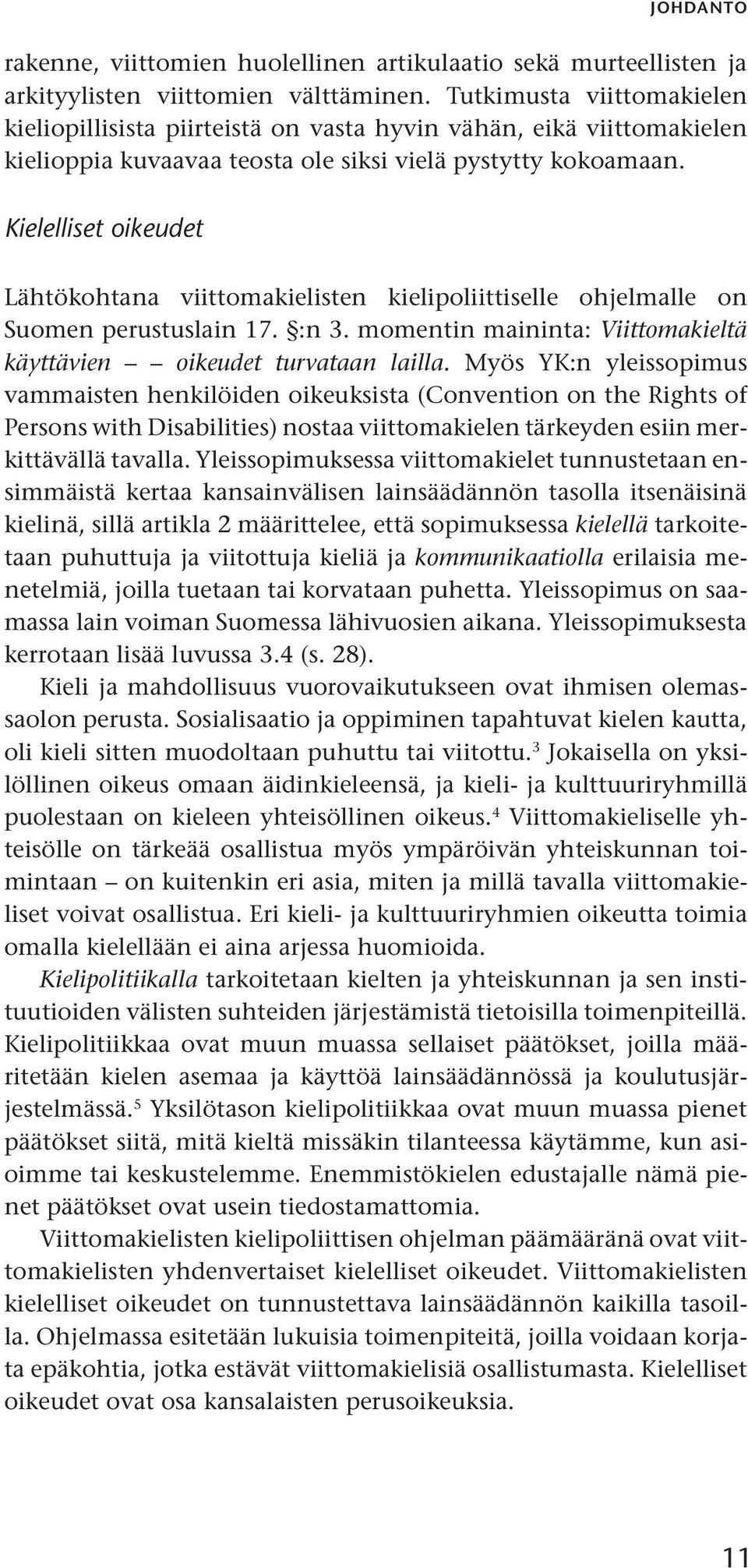 Kielelliset oikeudet Lähtökohtana viittomakielisten kielipoliittiselle ohjelmalle on Suomen perustuslain 17. :n 3. momentin maininta: Viittomakieltä käyttävien oikeudet turvataan lailla.