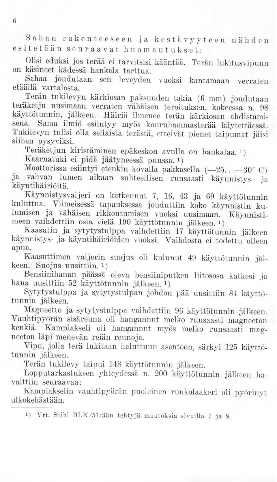 98 käyttötunnin, jälkeen. Häiriö ilmenee terän kärkiosan ahdistamisena. Sama ilmiö esiintyy myös kouruhammasterää käytettäessä.