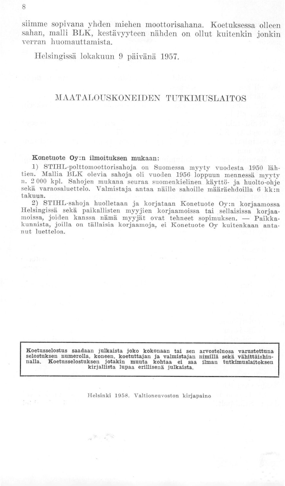 Mallia BLK olevia sahoja oli vuoden 1956 loppuun mennessä myyty n. 2 000 kpl. Sahojen mukana seuraa suomenkielinen käyttö- ja huolto-ohje sekä varaosaluettelo.