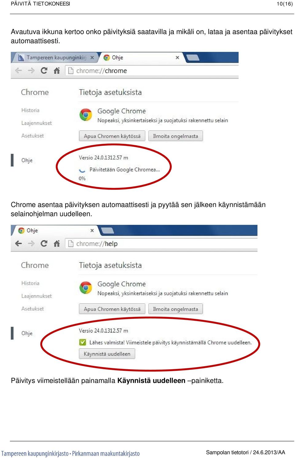 Chrome asentaa päivityksen automaattisesti ja pyytää sen jälkeen