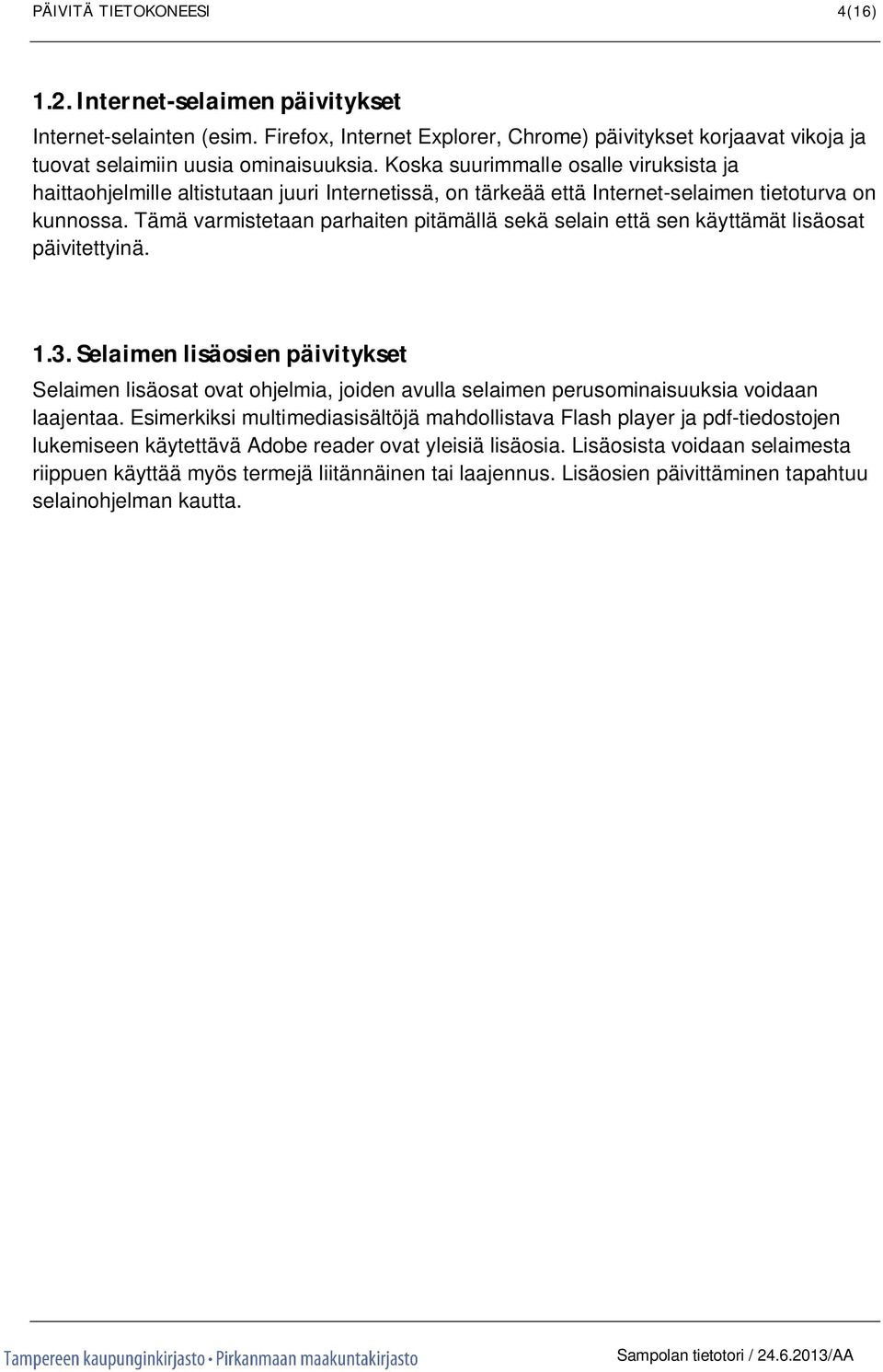 Tämä varmistetaan parhaiten pitämällä sekä selain että sen käyttämät lisäosat päivitettyinä. 1.3.