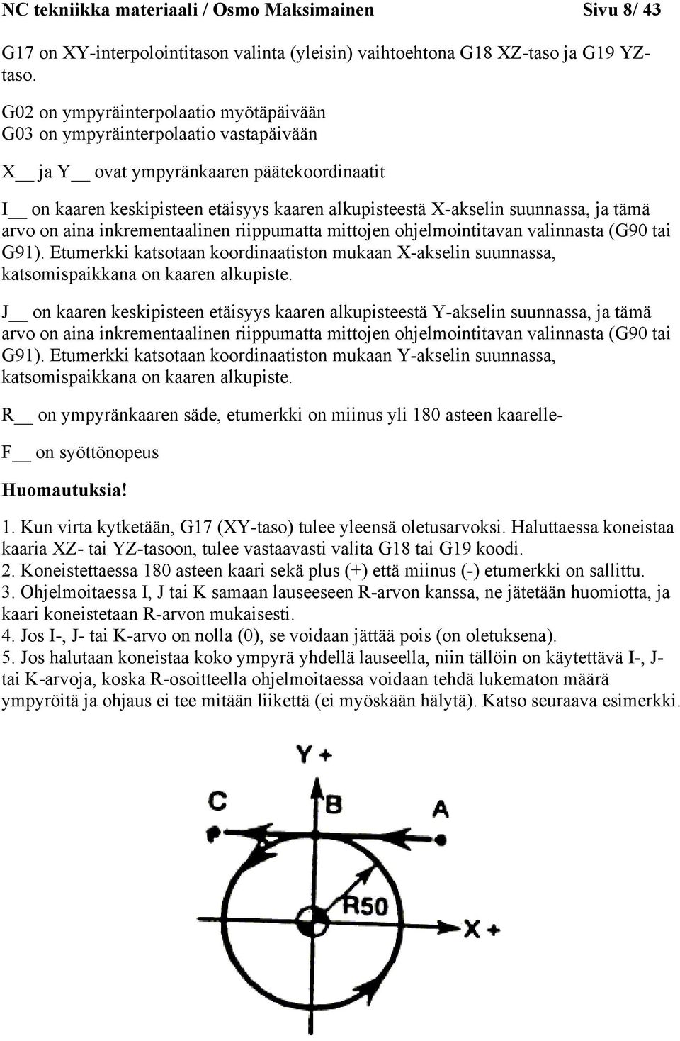 ja tämä arvo on aina inkrementaalinen riippumatta mittojen ohjelmointitavan valinnasta (G90 tai G91).