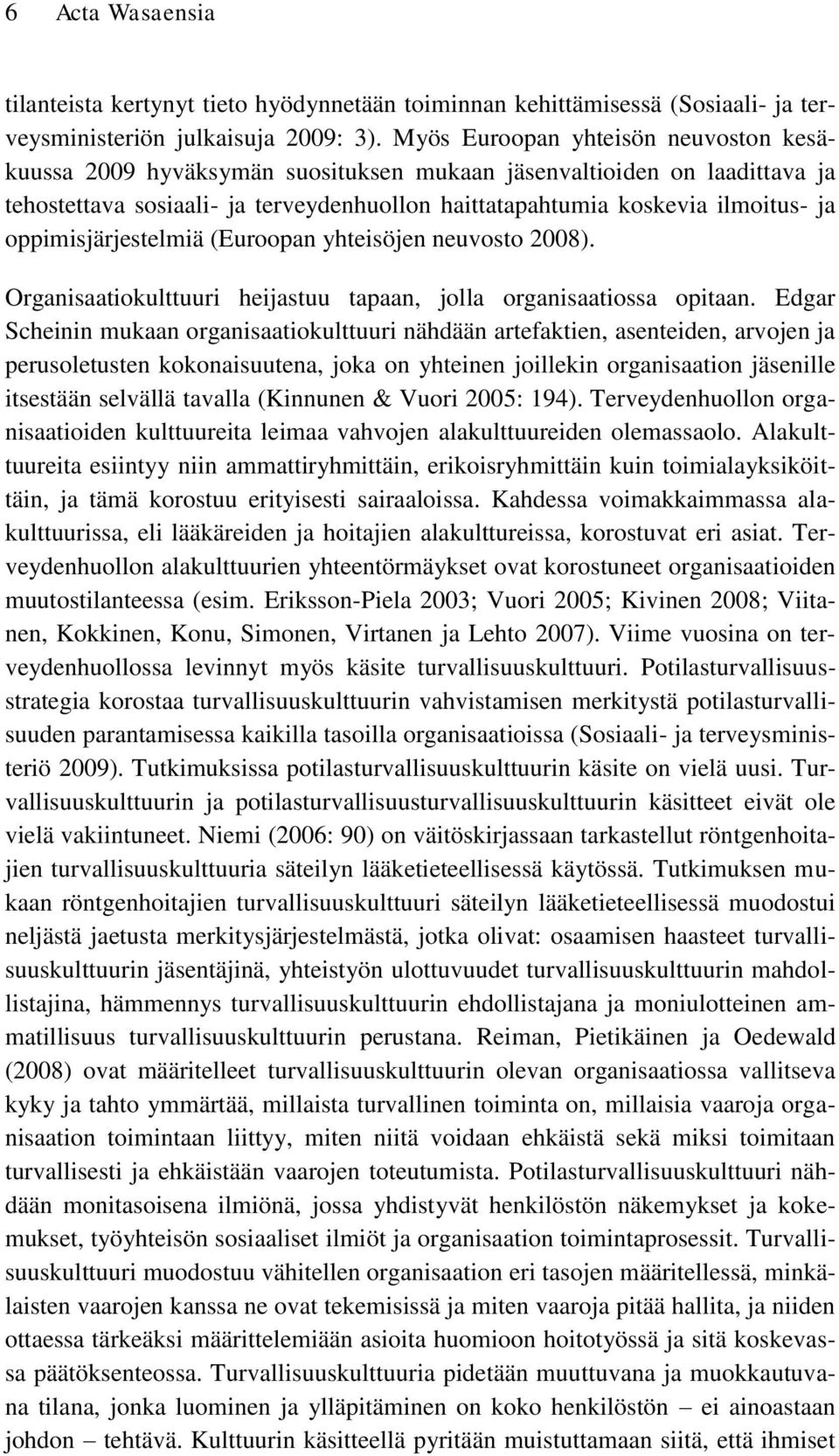 oppimisjärjestelmiä (Euroopan yhteisöjen neuvosto 2008). Organisaatiokulttuuri heijastuu tapaan, jolla organisaatiossa opitaan.