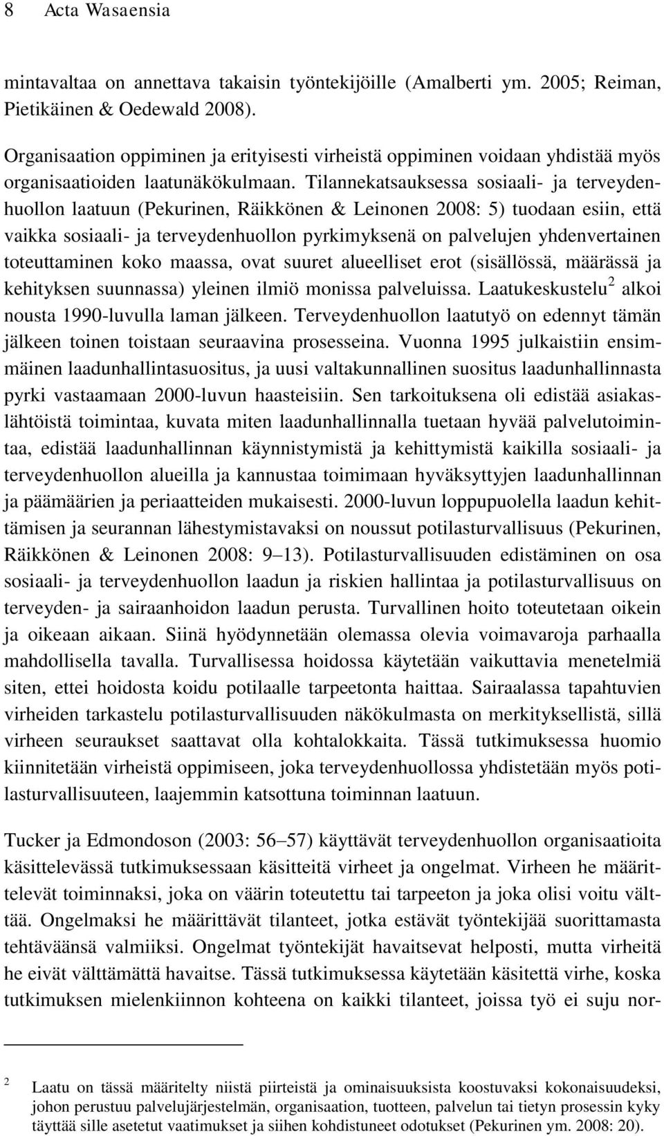 Tilannekatsauksessa sosiaali- ja terveydenhuollon laatuun (Pekurinen, Räikkönen & Leinonen 2008: 5) tuodaan esiin, että vaikka sosiaali- ja terveydenhuollon pyrkimyksenä on palvelujen yhdenvertainen