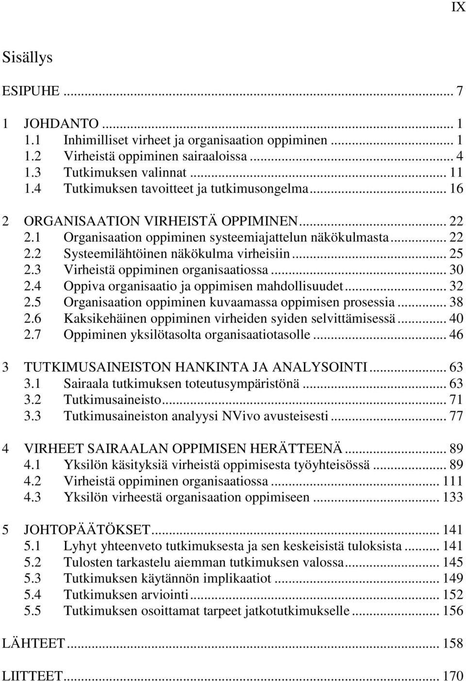 .. 25 2.3 Virheistä oppiminen organisaatiossa... 30 2.4 Oppiva organisaatio ja oppimisen mahdollisuudet... 32 2.5 Organisaation oppiminen kuvaamassa oppimisen prosessia... 38 2.