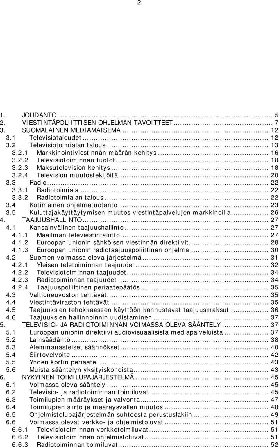 .. 23 3.5 Kuluttajakäyttäytymisen muutos viestintäpalvelujen markkinoilla... 26 4. TAAJUUSHALLINTO... 27 4.1 Kansainvälinen taajuushallinto... 27 4.1.1 Maailman televiestintäliitto... 27 4.1.2 Euroopan unionin sähköisen viestinnän direktiivit.