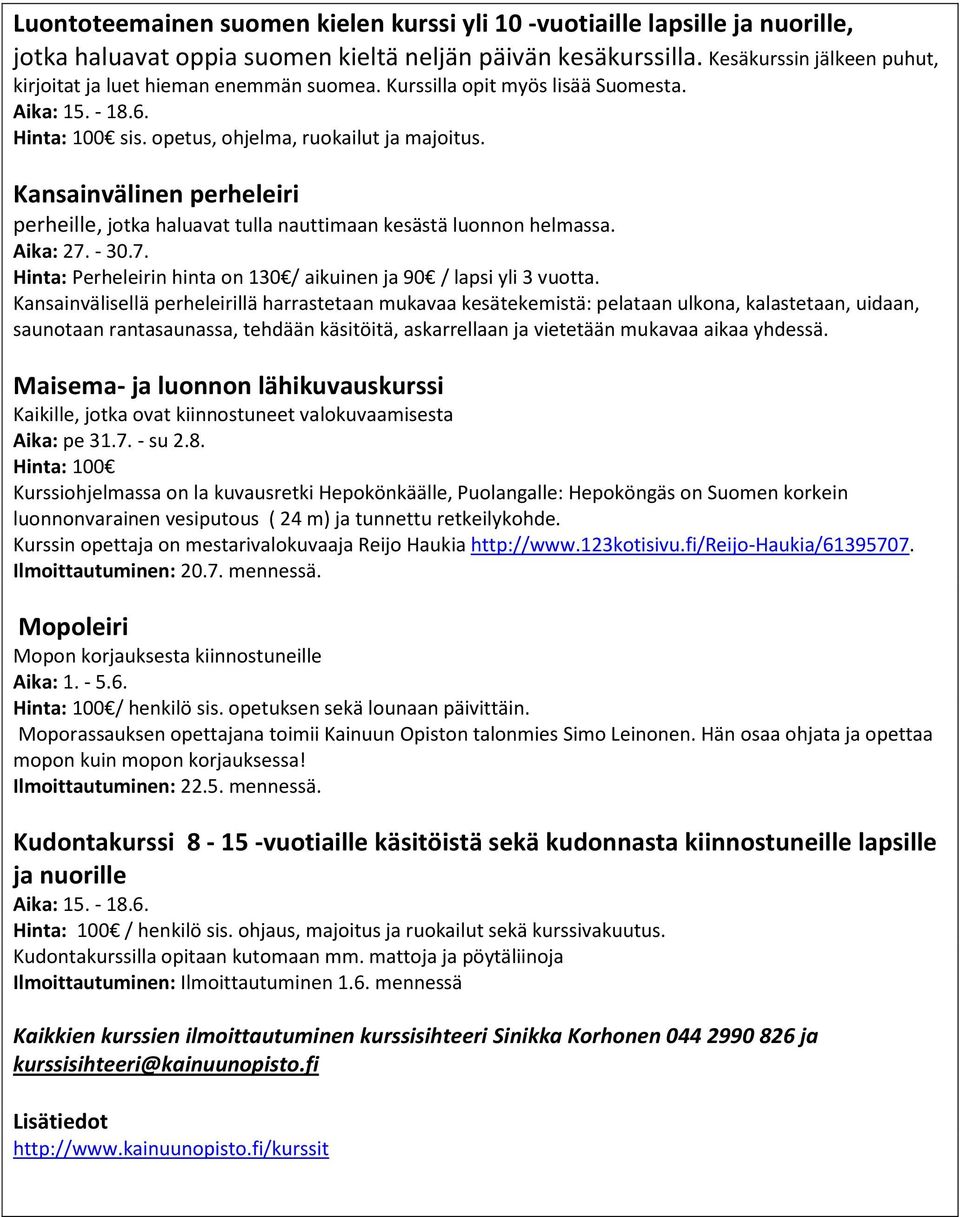 Kansainvälinen perheleiri perheille, jotka haluavat tulla nauttimaan kesästä luonnon helmassa. Aika: 27. - 30.7. Hinta: Perheleirin hinta on 130 / aikuinen ja 90 / lapsi yli 3 vuotta.