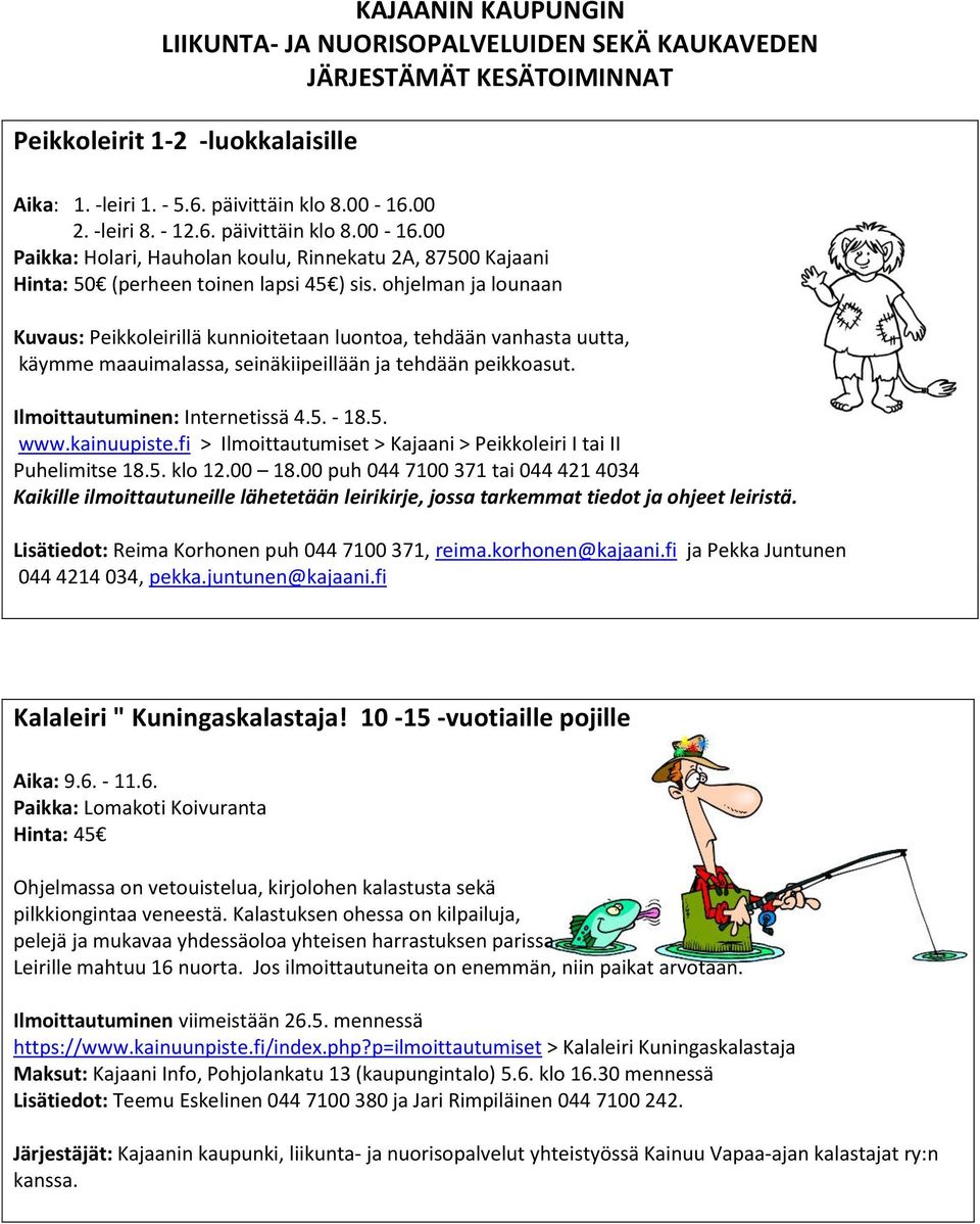 ohjelman ja lounaan Kuvaus: Peikkoleirillä kunnioitetaan luontoa, tehdään vanhasta uutta, käymme maauimalassa, seinäkiipeillään ja tehdään peikkoasut. Ilmoittautuminen: Internetissä 4.5. - 18.5. www.