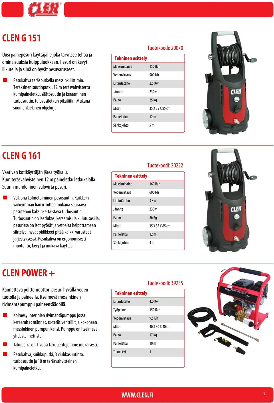 Tuotekoodi: 20070 Maksimipaine 150 Bar 500 l/h 2,5 Kw 25 Kg 35 X 35 X 85 cm Paineletku 12 m Sähköjohto 5 m CLEN G 161 Vaativan kotikäyttäjän järeä työkalu.