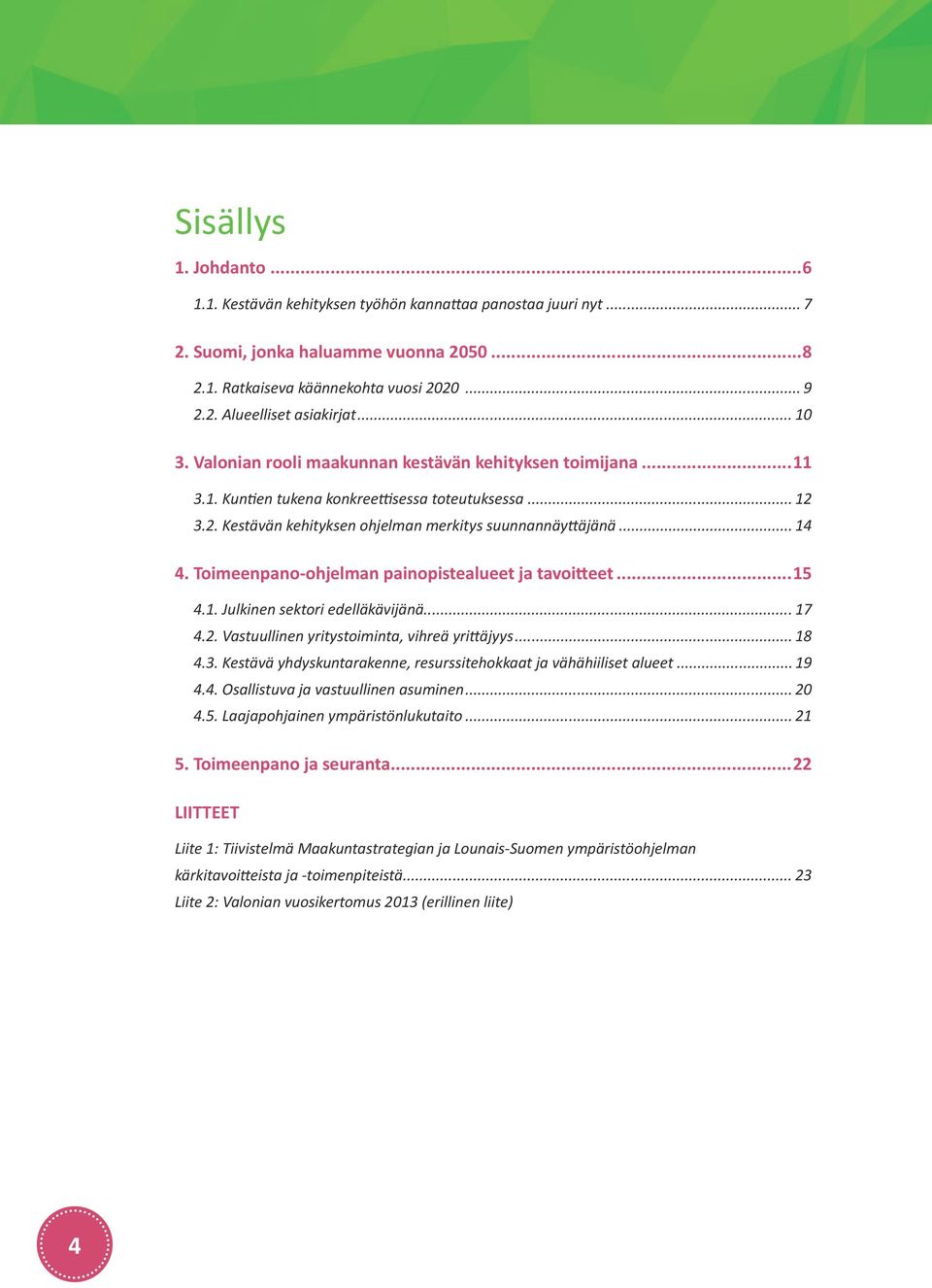 Toimeenpano-ohjelman painopistealueet ja tavoitteet...15 4.1. Julkinen sektori edelläkävijänä... 17 4.2. Vastuullinen yritystoiminta, vihreä yrittäjyys... 18 4.3.