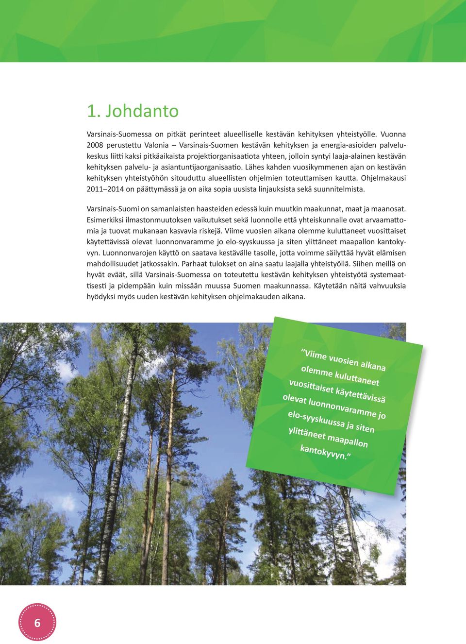 kehityksen palvelu- ja asiantuntijaorganisaatio. Lähes kahden vuosikymmenen ajan on kestävän kehityksen yhteistyöhön sitouduttu alueellisten ohjelmien toteuttamisen kautta.