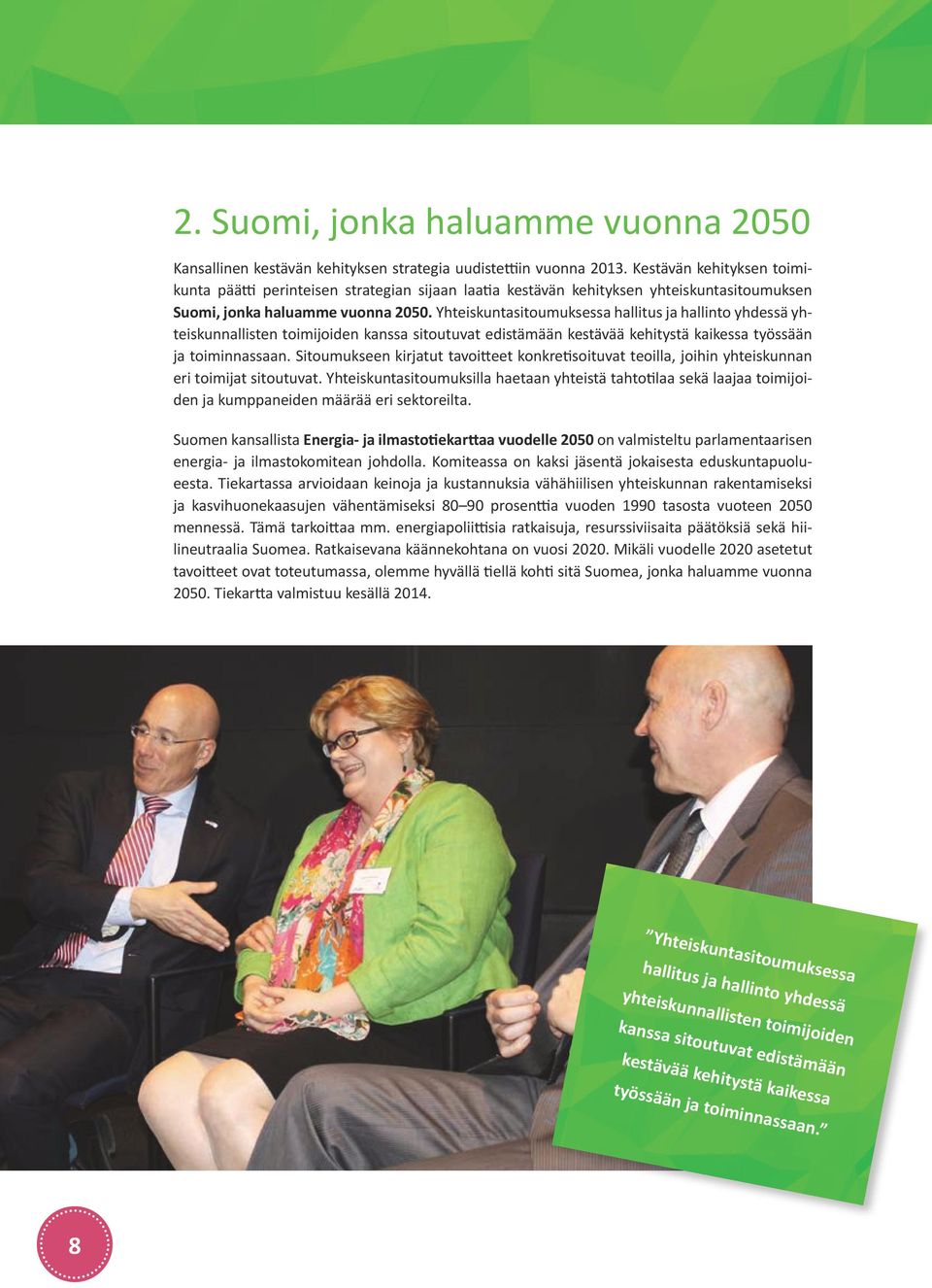 Yhteiskuntasitoumuksessa hallitus ja hallinto yhdessä yhteiskunnallisten toimijoiden kanssa sitoutuvat edistämään kestävää kehitystä kaikessa työssään ja toiminnassaan.