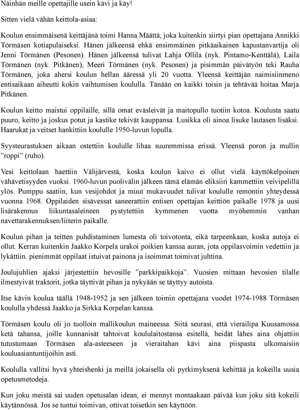 Hänen jälkeensä ehkä ensimmäinen pitkäaikainen kapustanvartija oli Jenni Törmänen (Pesonen). Hänen jälkeensä tulivat Lahja Ollila (nyk. Pintamo-Kenttälä), Laila Törmänen (nyk.