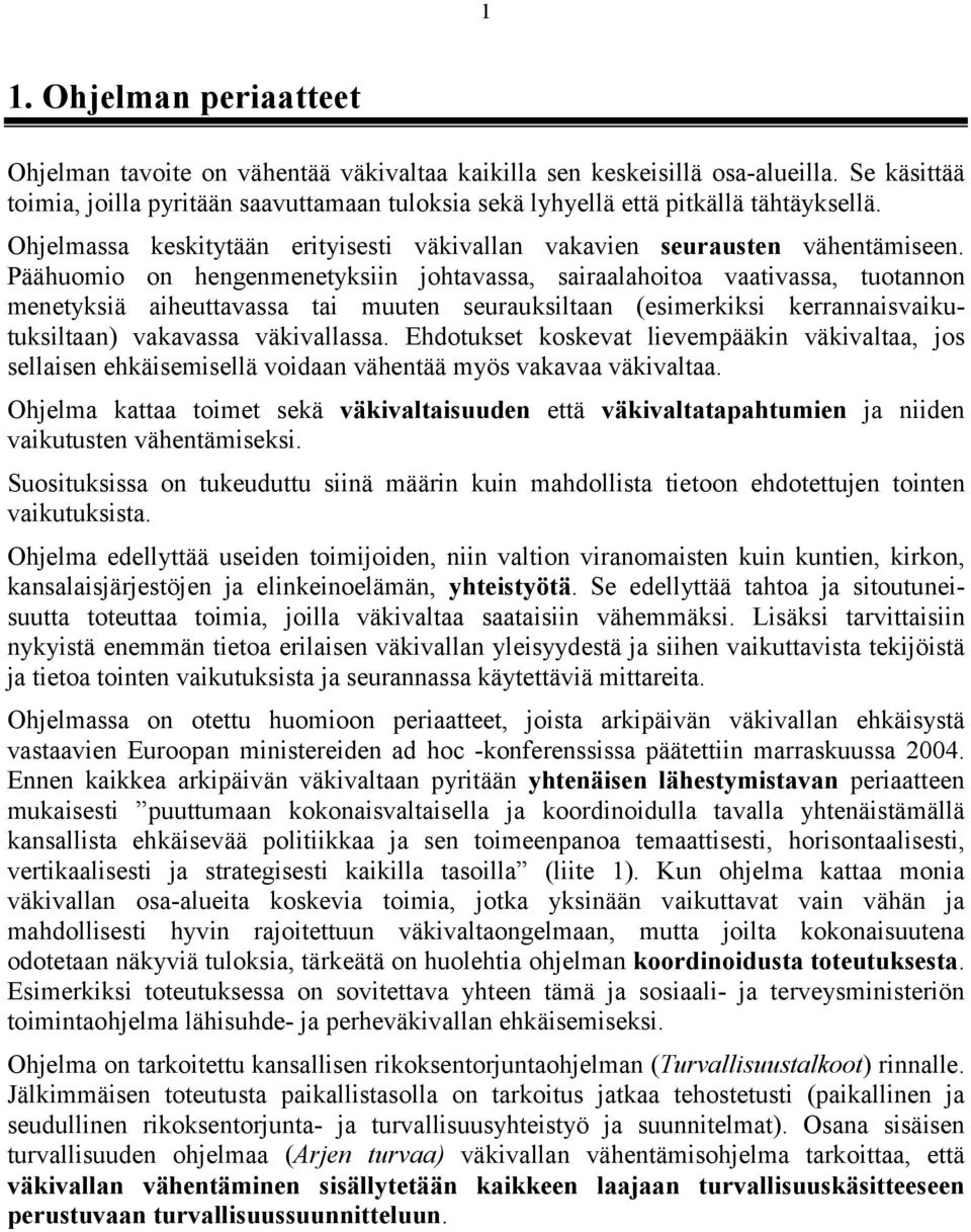 Päähuomio on hengenmenetyksiin johtavassa, sairaalahoitoa vaativassa, tuotannon menetyksiä aiheuttavassa tai muuten seurauksiltaan (esimerkiksi kerrannaisvaikutuksiltaan) vakavassa väkivallassa.