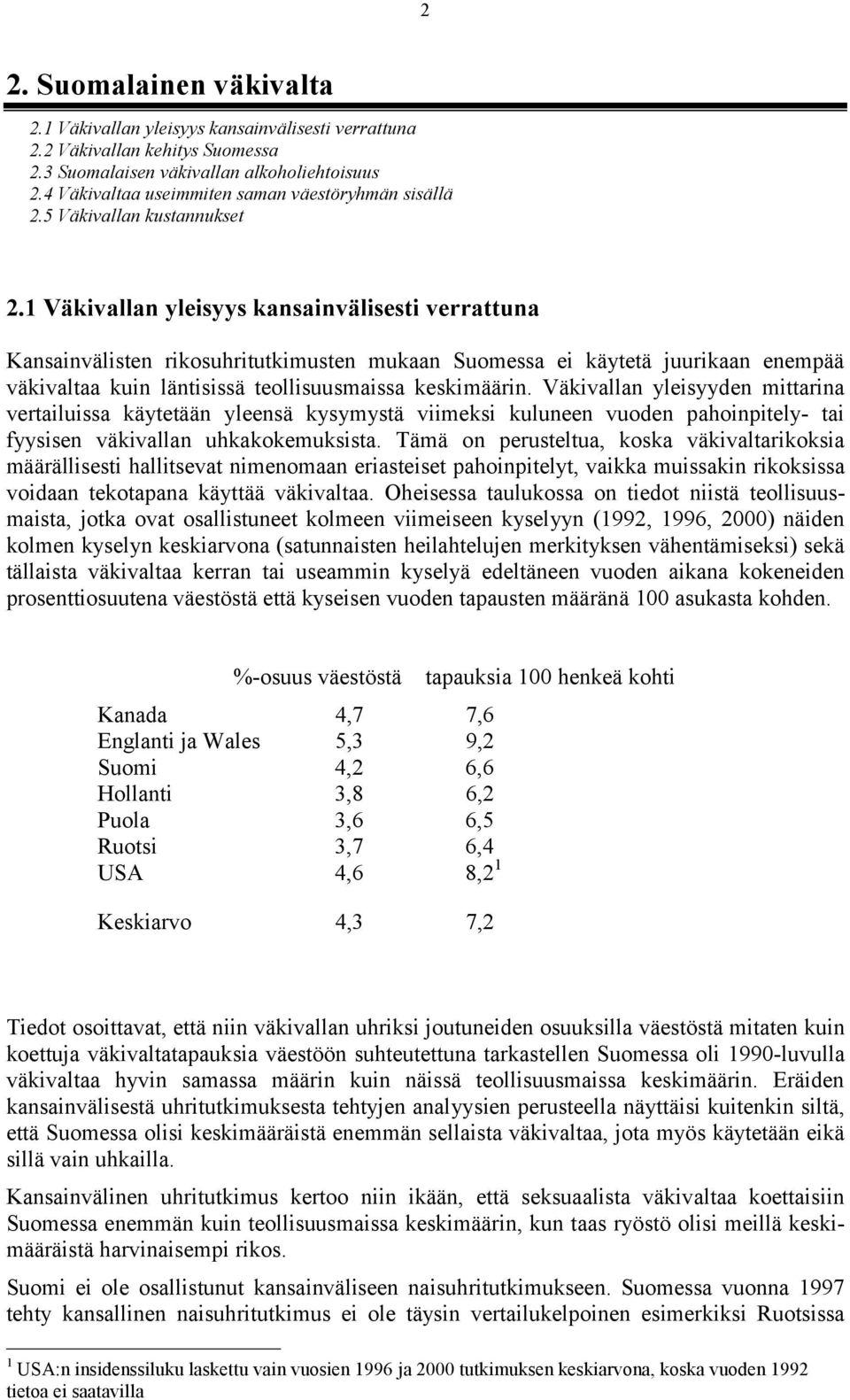 1 Väkivallan yleisyys kansainvälisesti verrattuna Kansainvälisten rikosuhritutkimusten mukaan Suomessa ei käytetä juurikaan enempää väkivaltaa kuin läntisissä teollisuusmaissa keskimäärin.