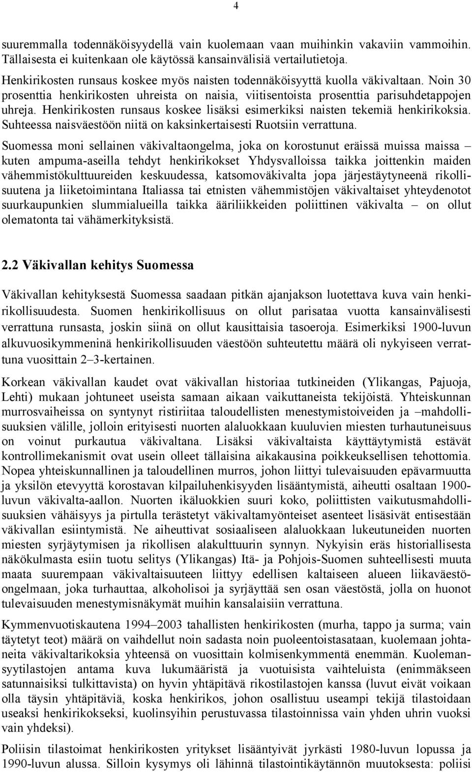 Henkirikosten runsaus koskee lisäksi esimerkiksi naisten tekemiä henkirikoksia. Suhteessa naisväestöön niitä on kaksinkertaisesti Ruotsiin verrattuna.