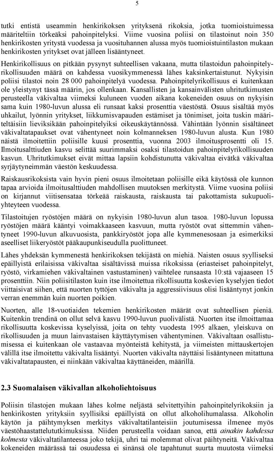 Henkirikollisuus on pitkään pysynyt suhteellisen vakaana, mutta tilastoidun pahoinpitelyrikollisuuden määrä on kahdessa vuosikymmenessä lähes kaksinkertaistunut.