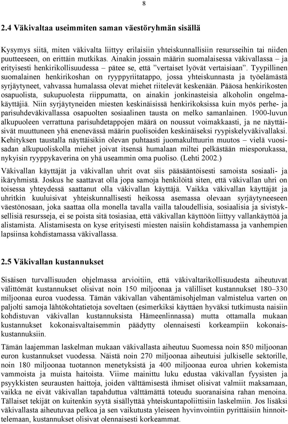 Tyypillinen suomalainen henkirikoshan on ryyppyriitatappo, jossa yhteiskunnasta ja työelämästä syrjäytyneet, vahvassa humalassa olevat miehet riitelevät keskenään.