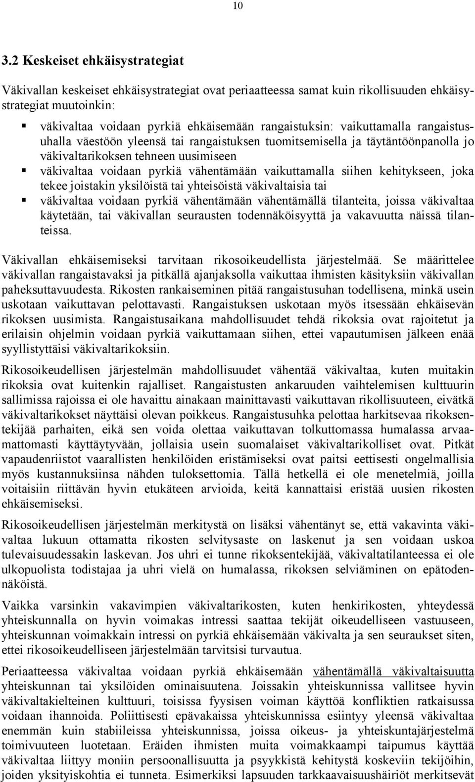 vaikuttamalla siihen kehitykseen, joka tekee joistakin yksilöistä tai yhteisöistä väkivaltaisia tai väkivaltaa voidaan pyrkiä vähentämään vähentämällä tilanteita, joissa väkivaltaa käytetään, tai