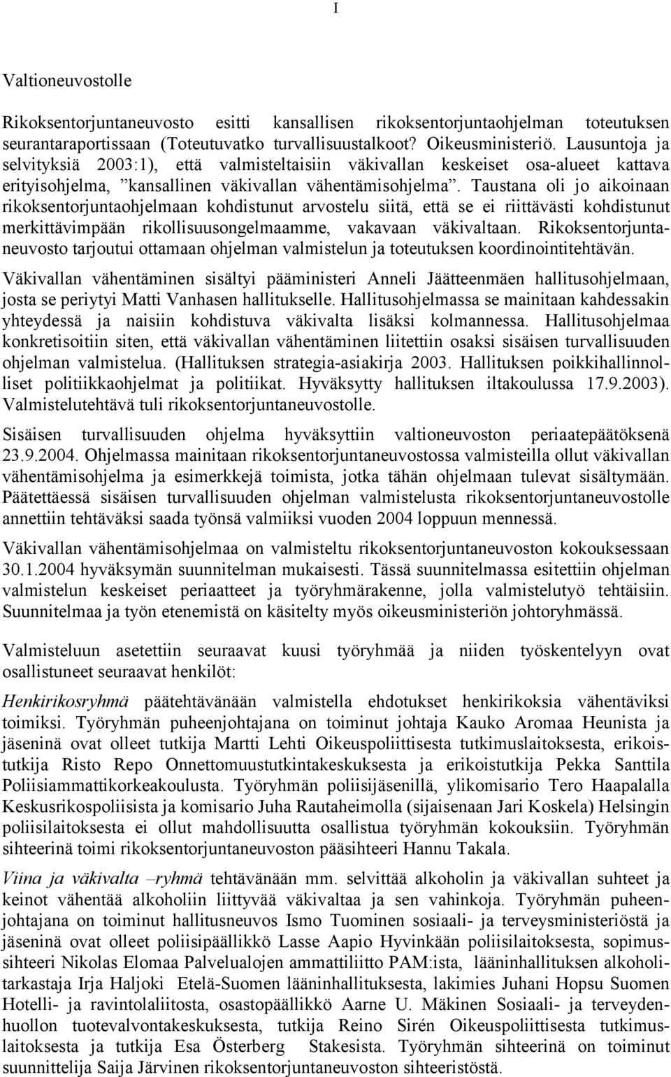 Taustana oli jo aikoinaan rikoksentorjuntaohjelmaan kohdistunut arvostelu siitä, että se ei riittävästi kohdistunut merkittävimpään rikollisuusongelmaamme, vakavaan väkivaltaan.