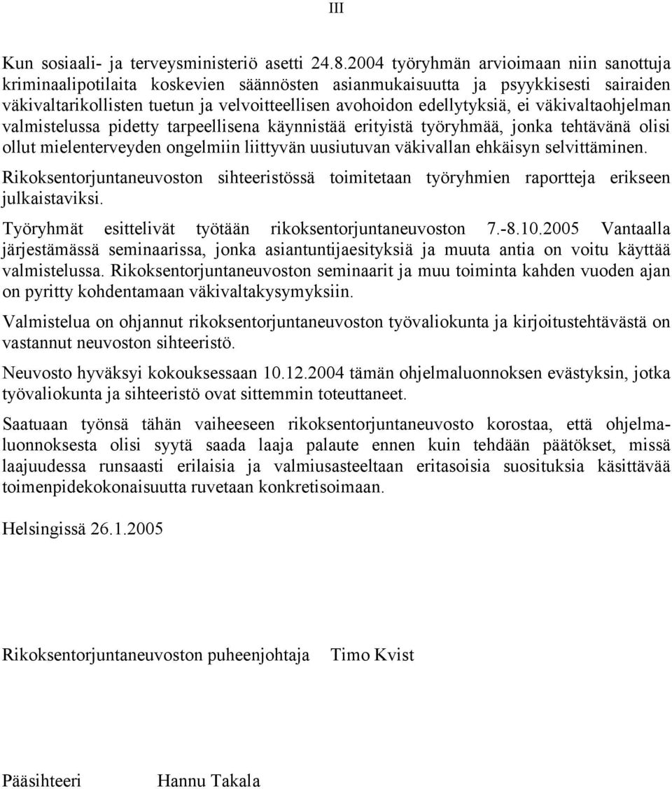 väkivaltaohjelman valmistelussa pidetty tarpeellisena käynnistää erityistä työryhmää, jonka tehtävänä olisi ollut mielenterveyden ongelmiin liittyvän uusiutuvan väkivallan ehkäisyn selvittäminen.