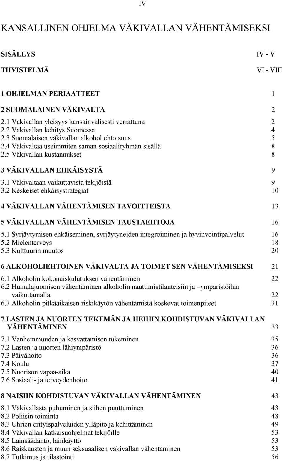 1 Väkivaltaan vaikuttavista tekijöistä 9 3.2 Keskeiset ehkäisystrategiat 10 4 VÄKIVALLAN VÄHENTÄMISEN TAVOITTEISTA 13 5 VÄKIVALLAN VÄHENTÄMISEN TAUSTAEHTOJA 16 5.