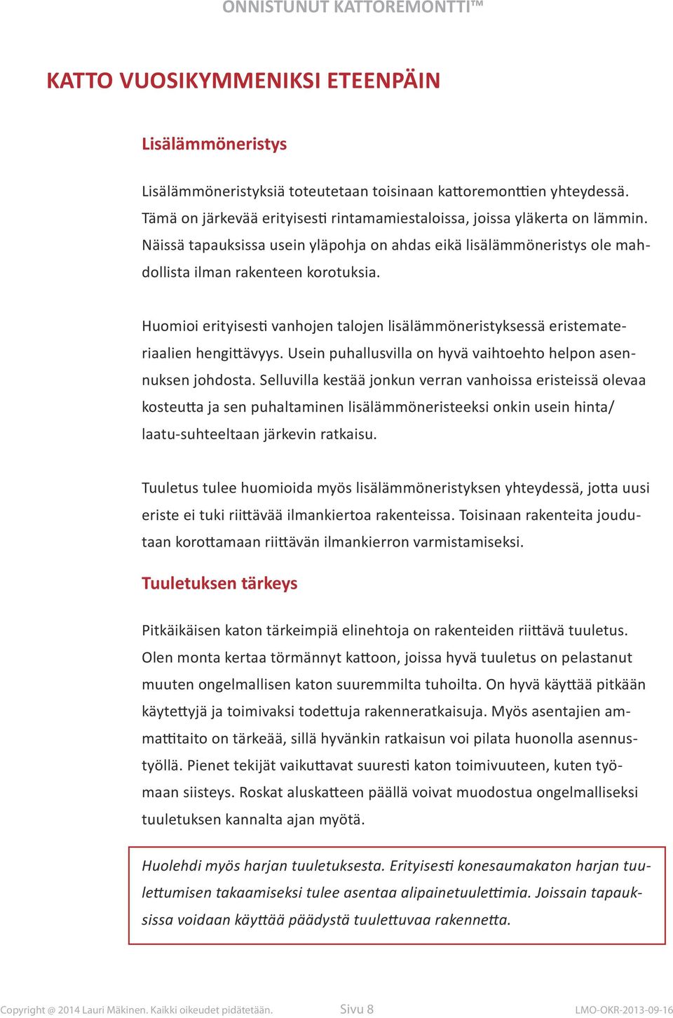 Huomioi erityisesti vanhojen talojen lisälämmöneristyksessä eristemateriaalien hengittävyys. Usein puhallusvilla on hyvä vaihtoehto helpon asennuksen johdosta.